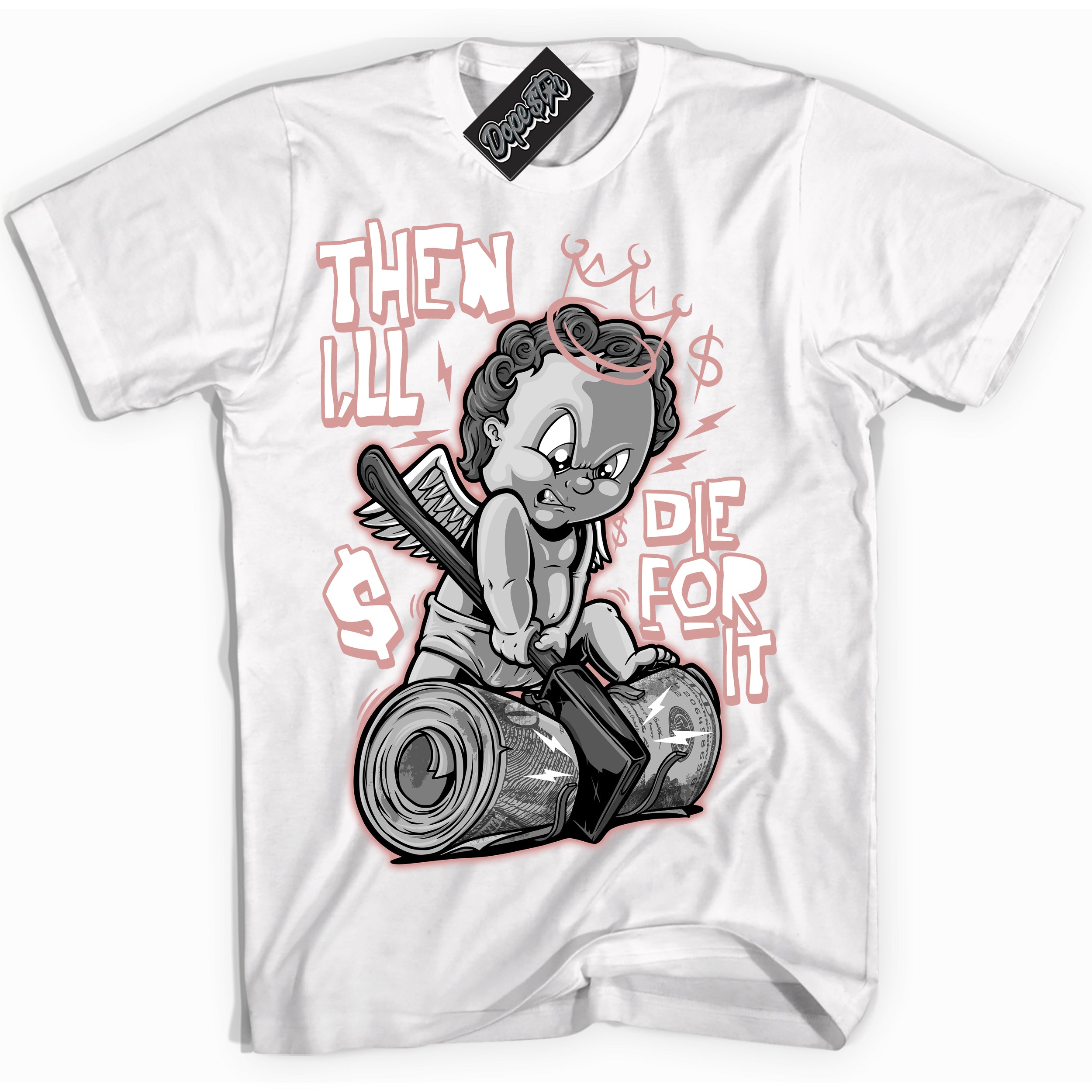 Cool White Shirt with “ Then I'll ” design that perfectly matches Legend Pink 11s Jordans.