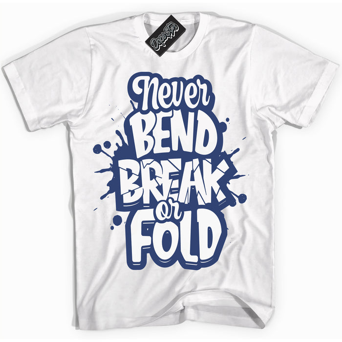 Cool White Shirt with “ Never Bend Break Or Fold ” design that perfectly matches Diffused Blue 11s Jordans.