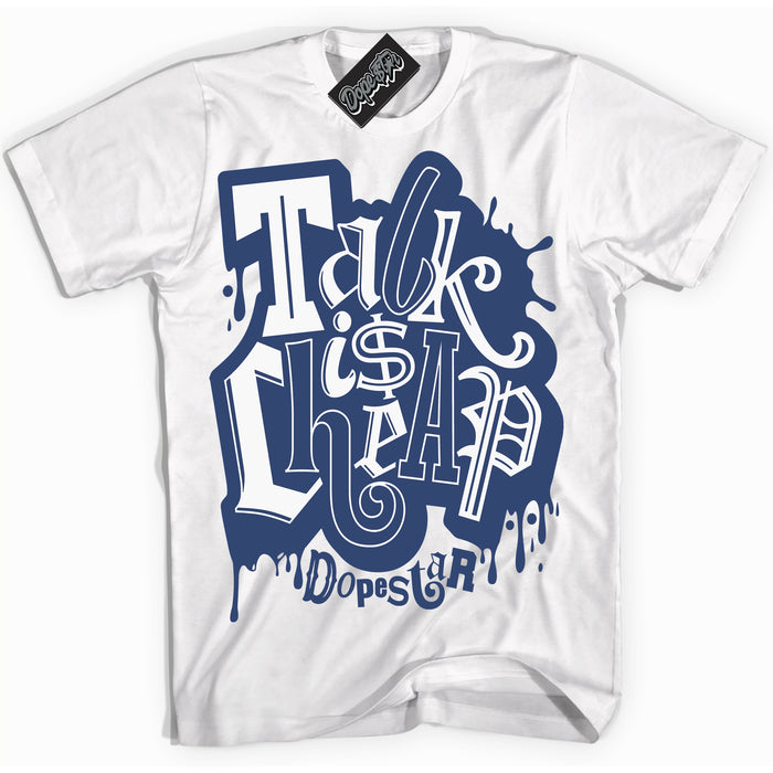 Cool White Shirt with “ Talk Is Cheap ” design that perfectly matches Diffused Blue 11s Jordans.