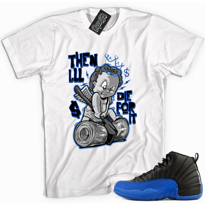 Cool white graphic tee with 'ill die for it' print, that perfectly matches Air Jordan 12 Retro Black Game Royal sneakers.