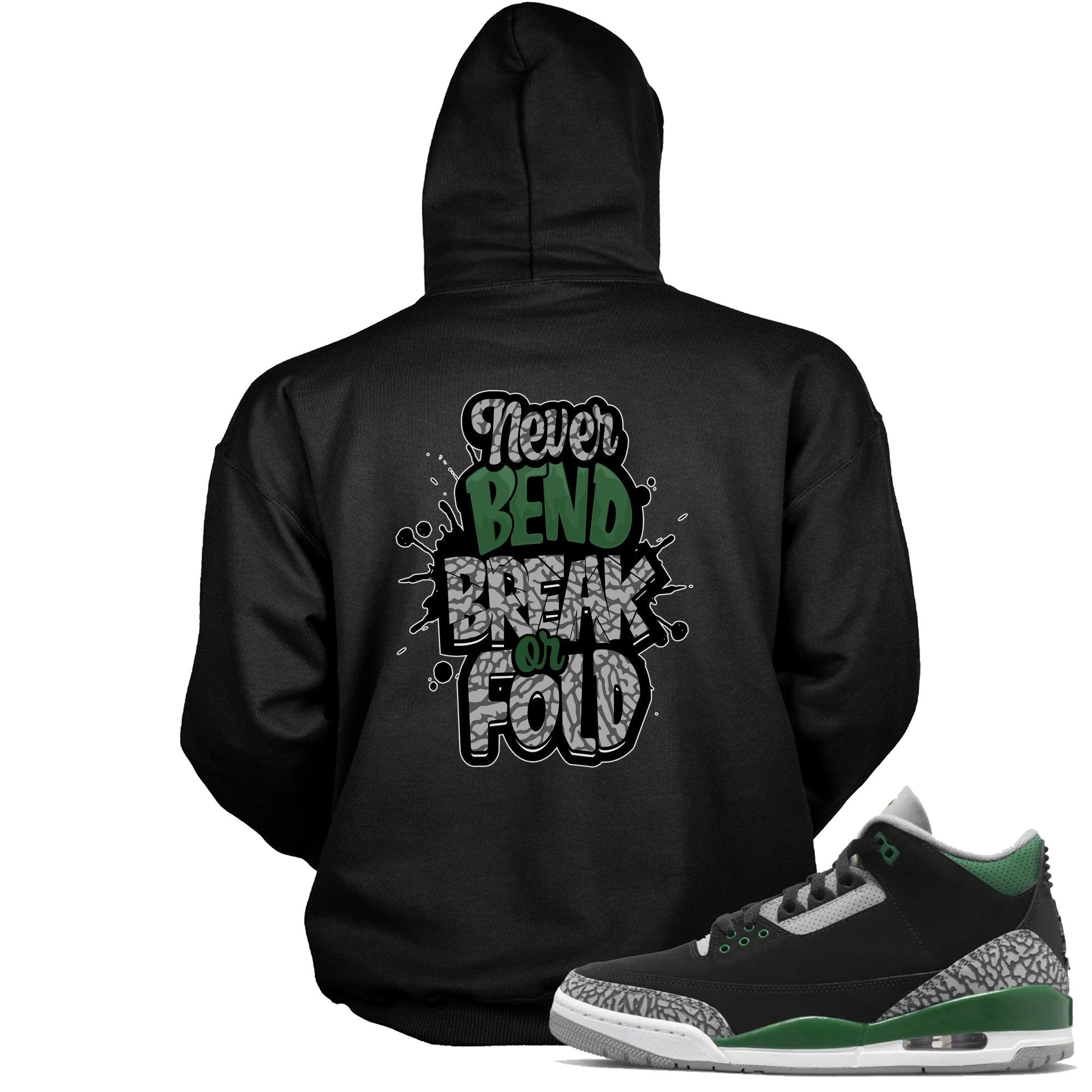 Never Bend Break Or Fold Hoodie Jordan 3s Pine Green photo
